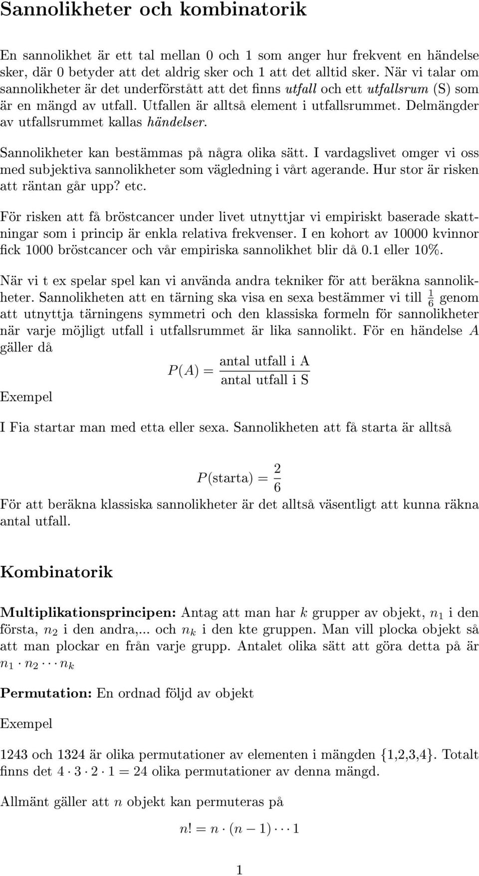 Delmängder av utfallsrummet kallas händelser. Sannolikheter kan bestämmas på några olika sätt. I vardagslivet omger vi oss med subjektiva sannolikheter som vägledning i vårt agerande.