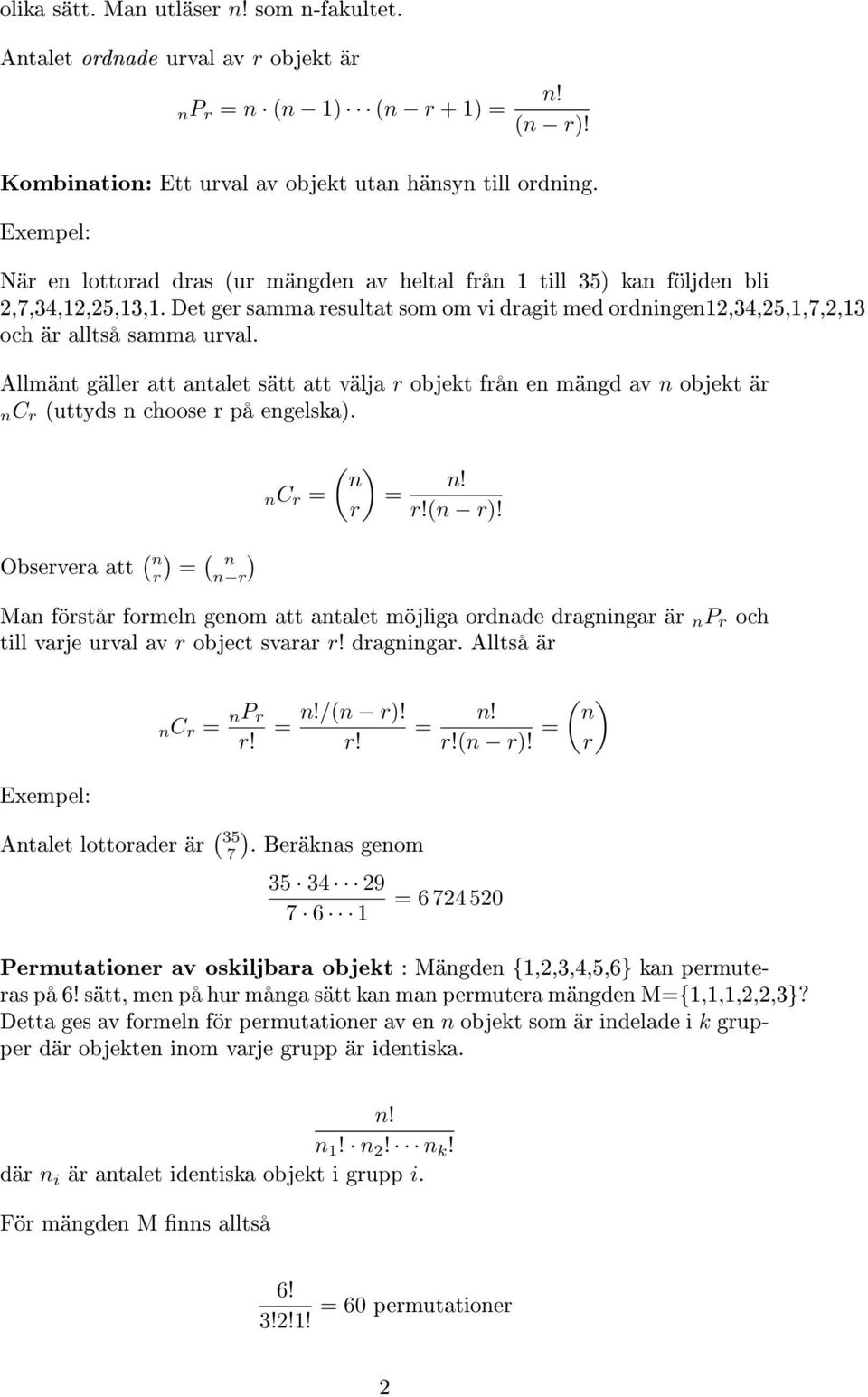 Allmänt gäller att antalet sätt att välja r objekt från en mängd av n objekt är nc r (uttyds n choose r på engelska). Observera att ( ) ( n r = n ) n r nc r = ( ) n n! = r r!(n r)!