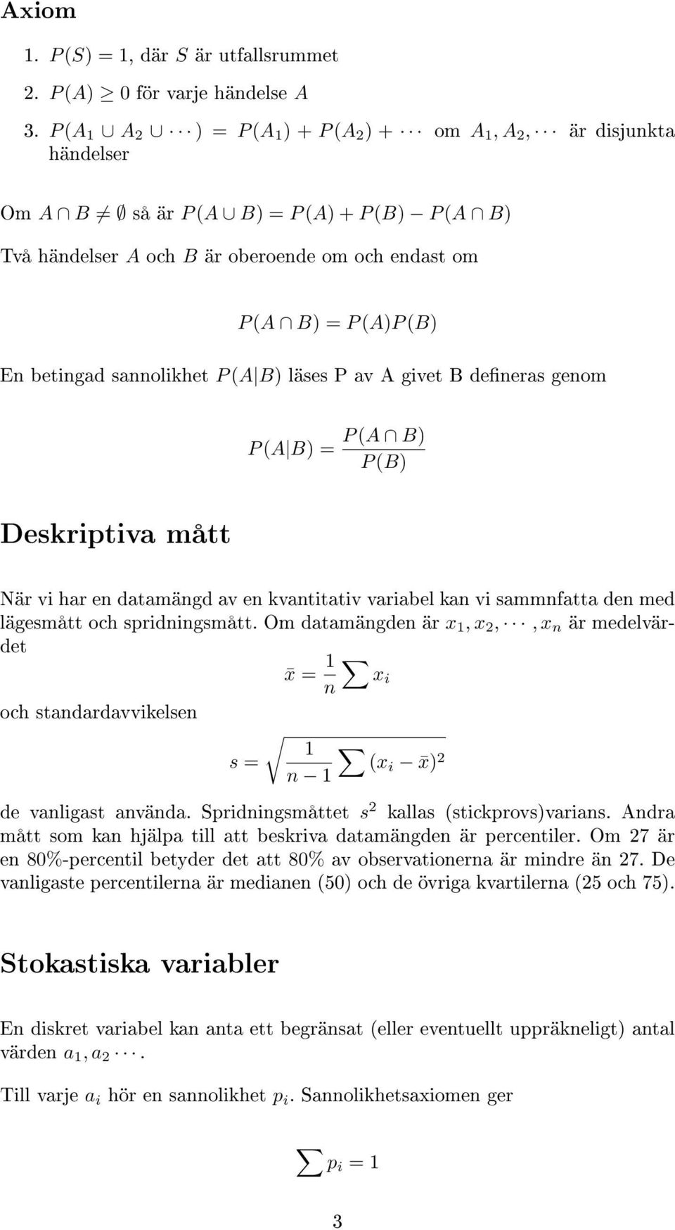 betingad sannolikhet P (A B) läses P av A givet B deneras genom P (A B) = P (A B) P (B) Deskriptiva mått När vi har en datamängd av en kvantitativ variabel kan vi sammnfatta den med lägesmått och