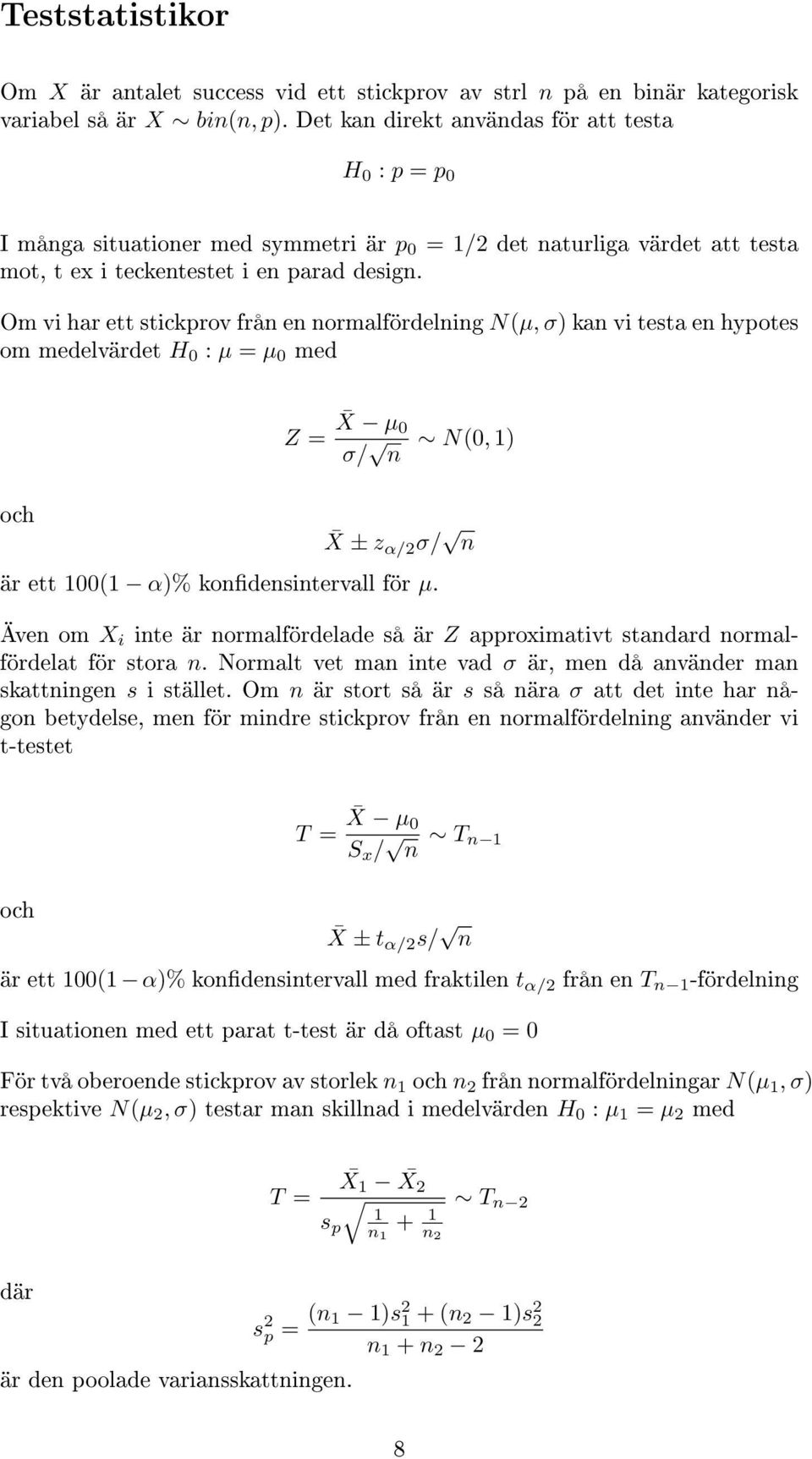 Om vi har ett stickprov från en normalfördelning N(µ, σ) kan vi testa en hypotes om medelvärdet H 0 : µ = µ 0 med Z = X µ 0 σ/ n N(0, 1) och X ± z α/2 σ/ n är ett 100(1 α)% kondensintervall för µ.