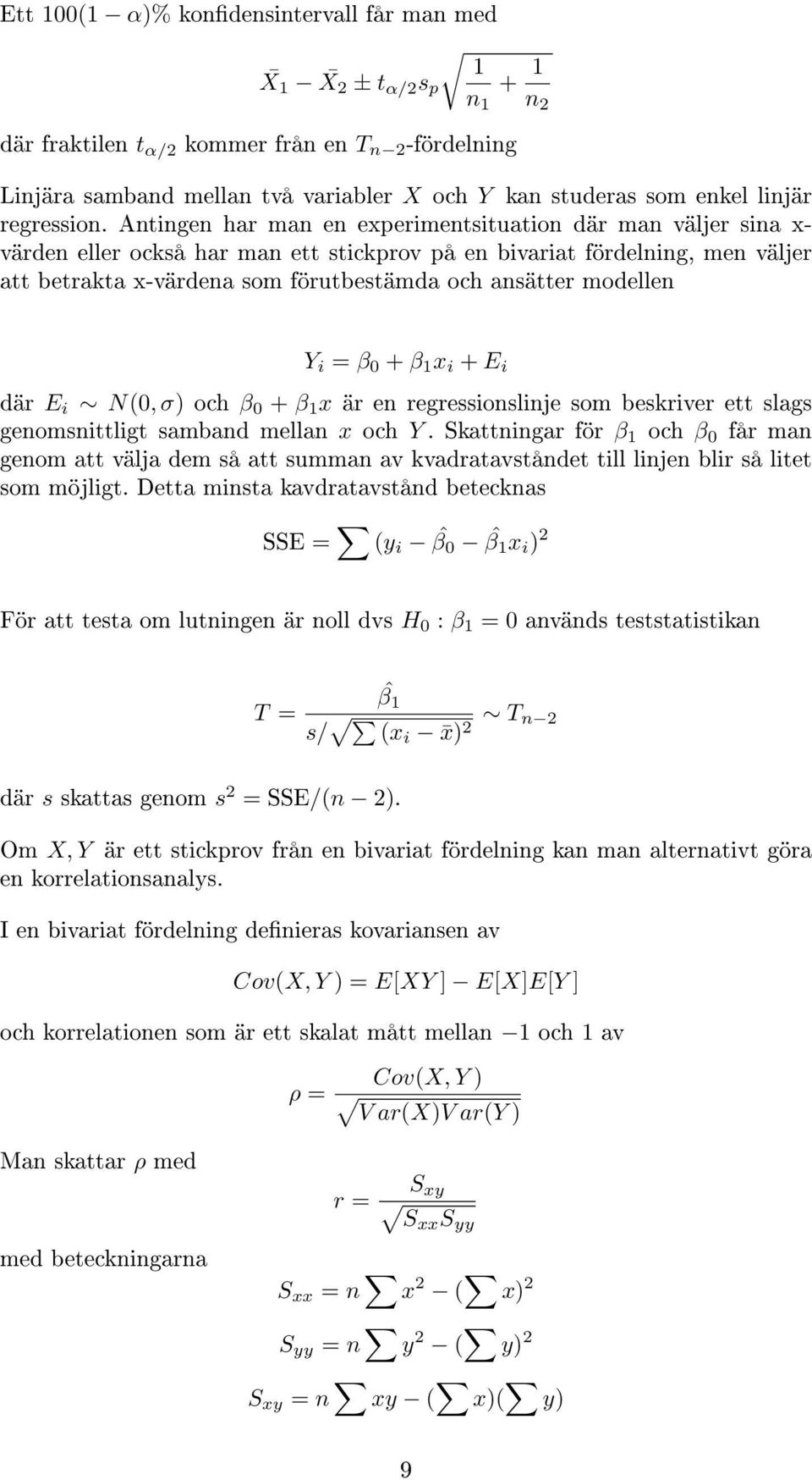 Antingen har man en experimentsituation där man väljer sina x- värden eller också har man ett stickprov på en bivariat fördelning, men väljer att betrakta x-värdena som förutbestämda och ansätter