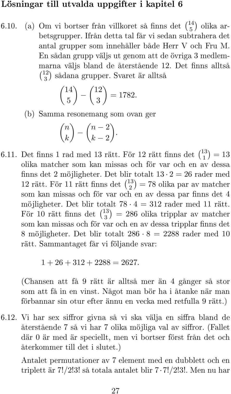 Det nns alltså 1 sådana grupper. Svaret är alltså ( ( 1 1 = 178. 5 (b Samma resonemang som ovan ger ( ( n n. k k 6.11. Det nns 1 rad med 1 rätt.