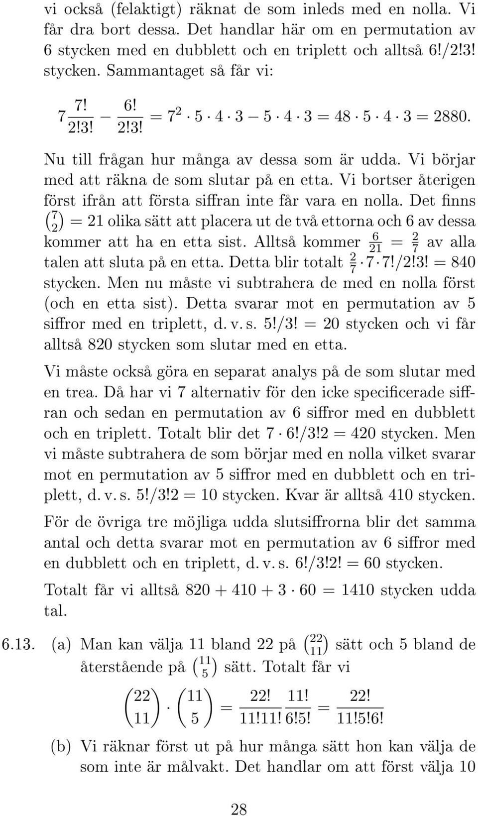 Det nns 7 = 1 olika sätt att placera ut de två ettorna och 6 av dessa kommer att ha en etta sist. Alltså kommer 6 1 = 7 av alla talen att sluta på en etta. Detta blir totalt 7 7 7!/!! = 80 stycken.