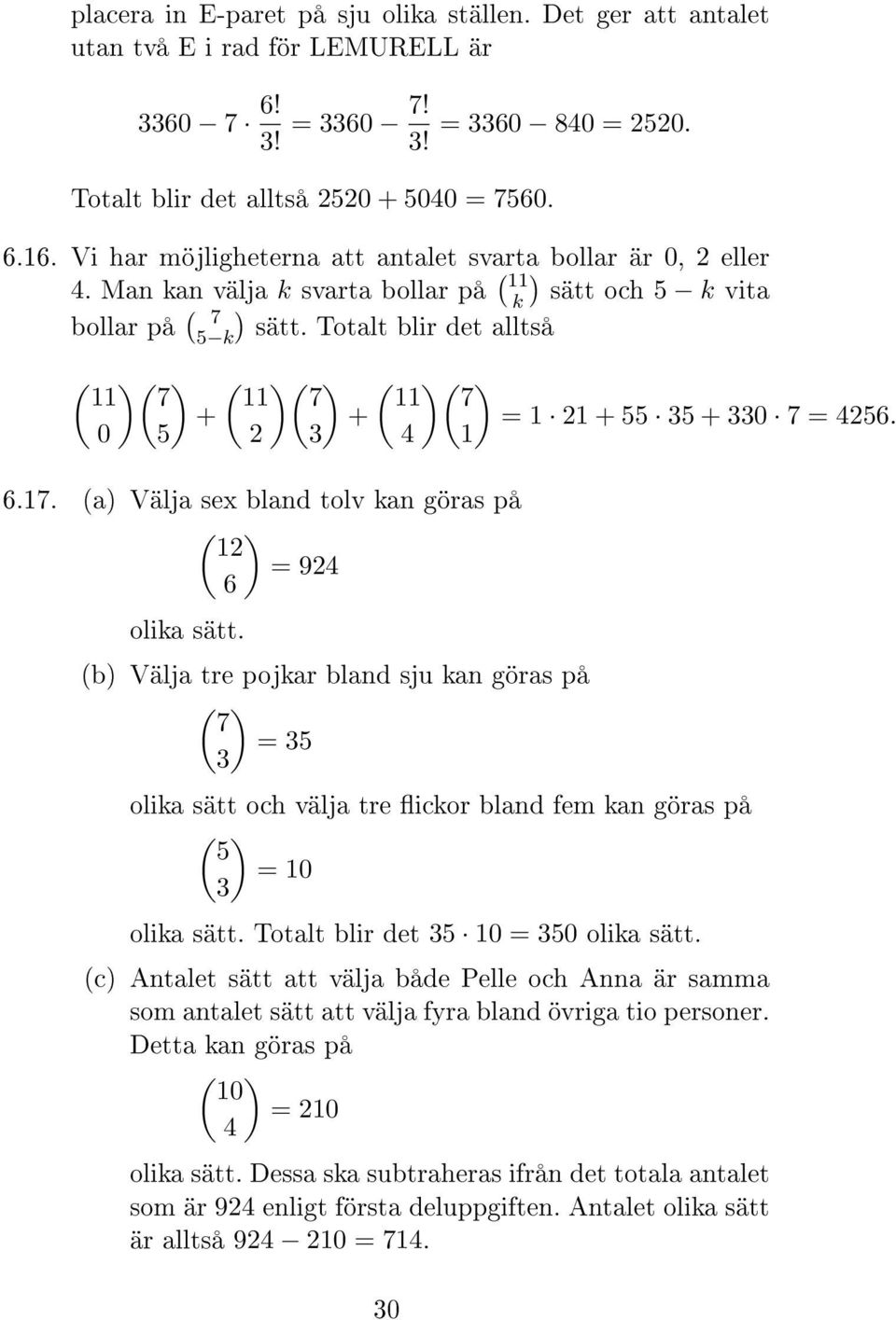 Totalt blir det alltså ( ( 11 7 0 5 + ( 11 ( 7 + ( 11 ( 7 1 6.17. (a Välja sex bland tolv kan göras på ( 1 = 9 6 olika sätt. (b Välja tre pojkar bland sju kan göras på ( 7 = 5 = 1 1 + 55 5 + 0 7 = 56.