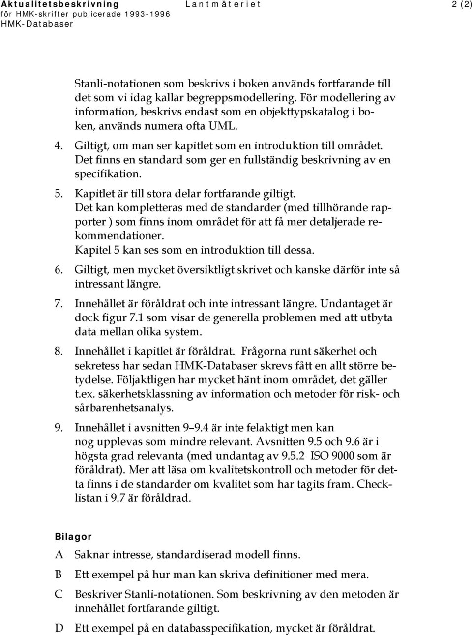 Det finns en standard som ger en fullständig beskrivning av en specifikation. 5. Kapitlet är till stora delar fortfarande giltigt.