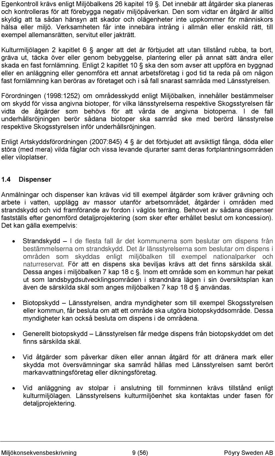 Verksamheten får inte innebära intrång i allmän eller enskild rätt, till exempel allemansrätten, servitut eller jakträtt.