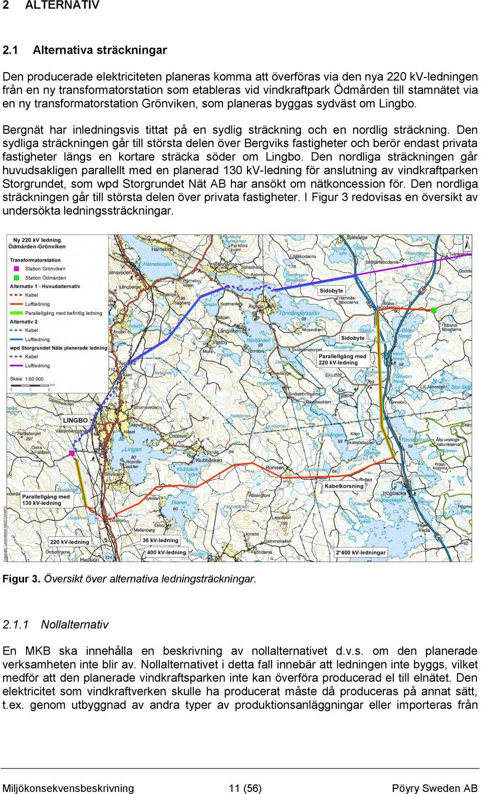 stamnätet via en ny transformatorstation Grönviken, som planeras byggas sydväst om Lingbo. Bergnät har inledningsvis tittat på en sydlig sträckning och en nordlig sträckning.