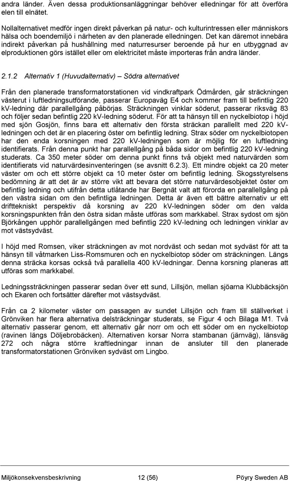 Det kan däremot innebära indirekt påverkan på hushållning med naturresurser beroende på hur en utbyggnad av elproduktionen görs istället eller om elektricitet måste importeras från andra länder. 2.1.