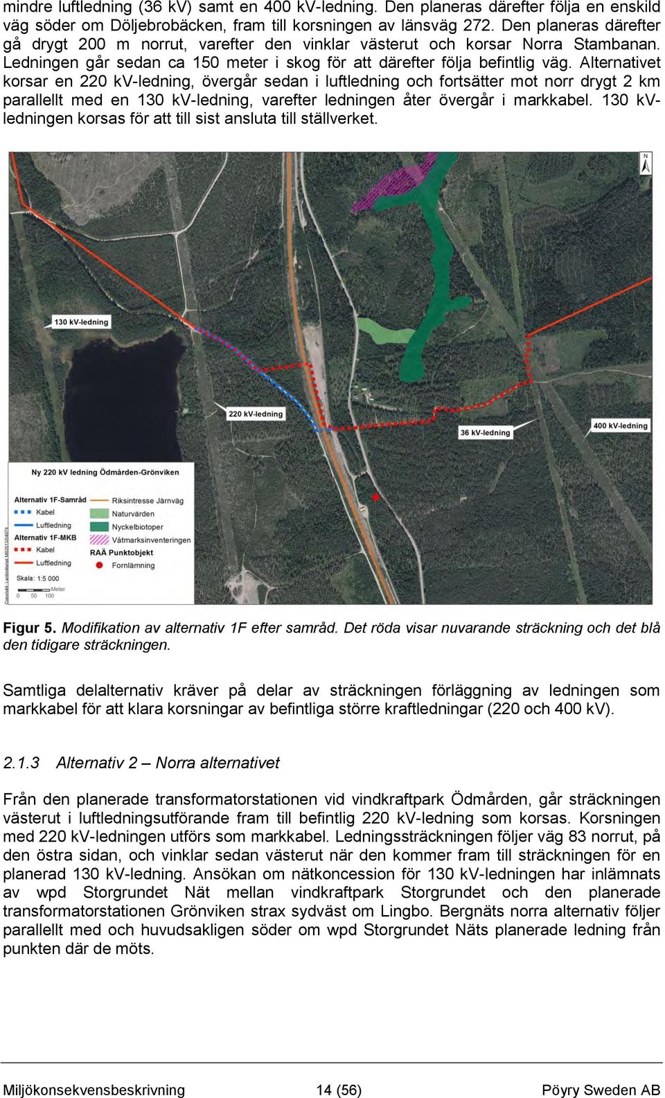 Alternativet korsar en 220 kv-ledning, övergår sedan i luftledning och fortsätter mot norr drygt 2 km parallellt med en 130 kv-ledning, varefter ledningen åter övergår i markkabel.