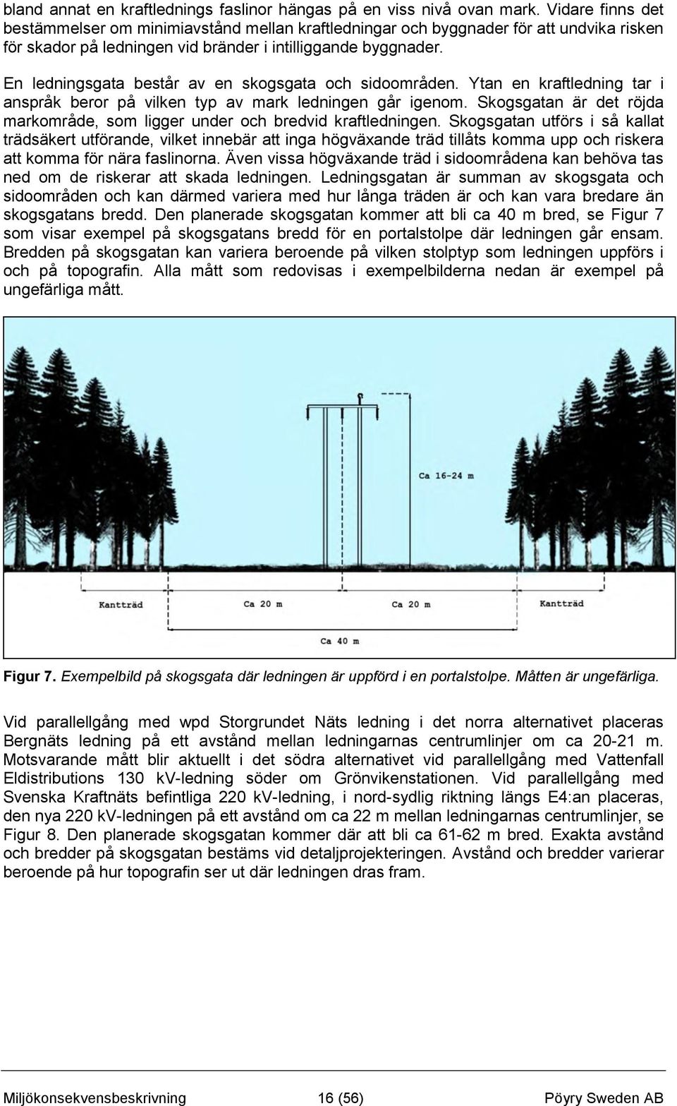 En ledningsgata består av en skogsgata och sidoområden. Ytan en kraftledning tar i anspråk beror på vilken typ av mark ledningen går igenom.