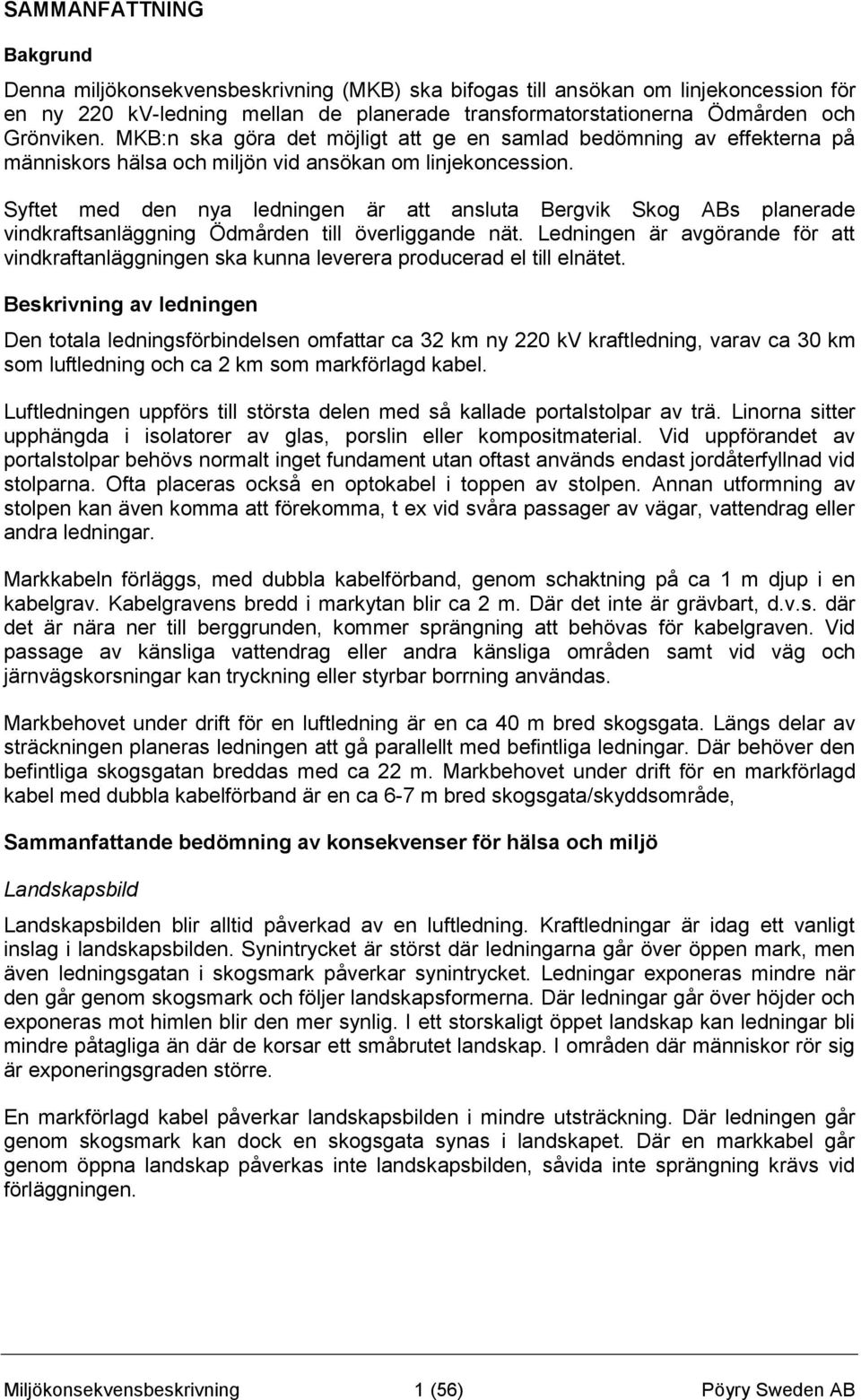 Syftet med den nya ledningen är att ansluta Bergvik Skog ABs planerade vindkraftsanläggning Ödmården till överliggande nät.