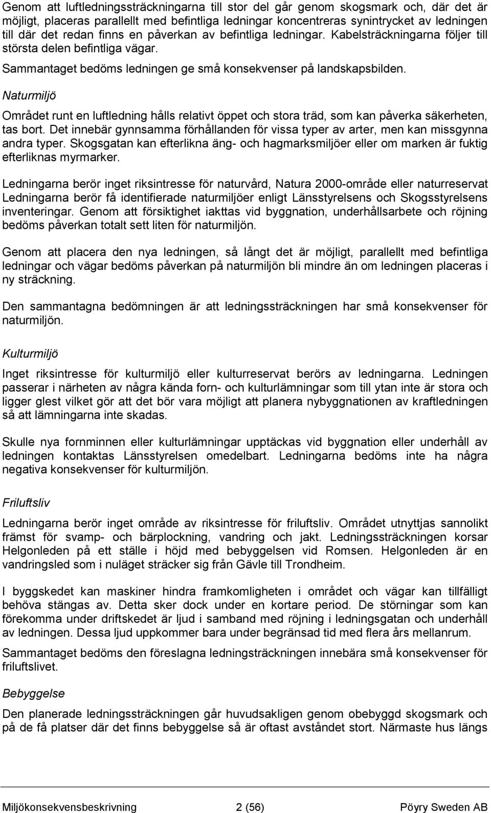 Naturmiljö Området runt en luftledning hålls relativt öppet och stora träd, som kan påverka säkerheten, tas bort.