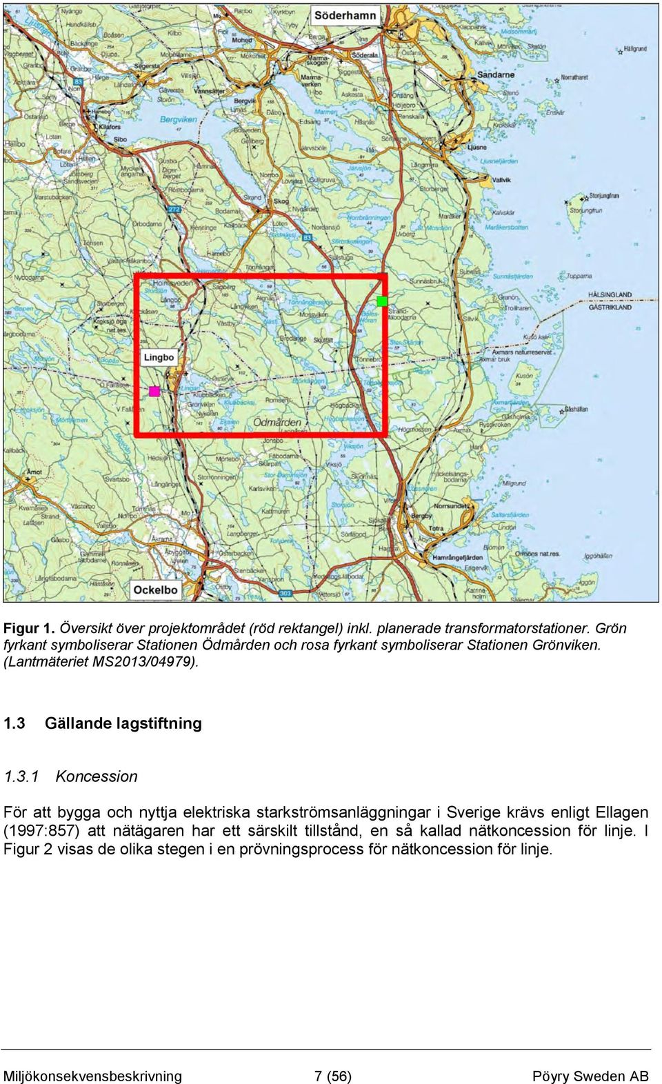 3 Gällande lagstiftning 1.3.1 Koncession För att bygga och nyttja elektriska starkströmsanläggningar i Sverige krävs enligt Ellagen (1997:857)
