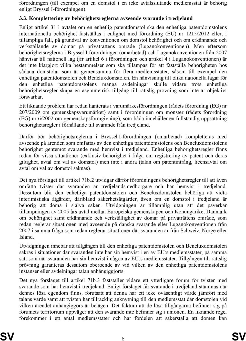 fastställas i enlighet med förordning (EU) nr 1215/2012 eller, i tillämpliga fall, på grundval av konventionen om domstol behörighet och om erkännande och verkställande av domar på privaträttens