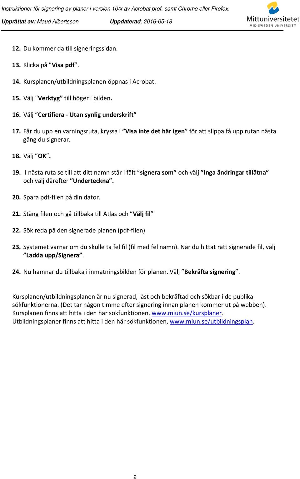 I nästa ruta se till att ditt namn står i fält signera som och välj Inga ändringar tillåtna och välj därefter Underteckna. 20. Spara pdf-filen på din dator. 21.