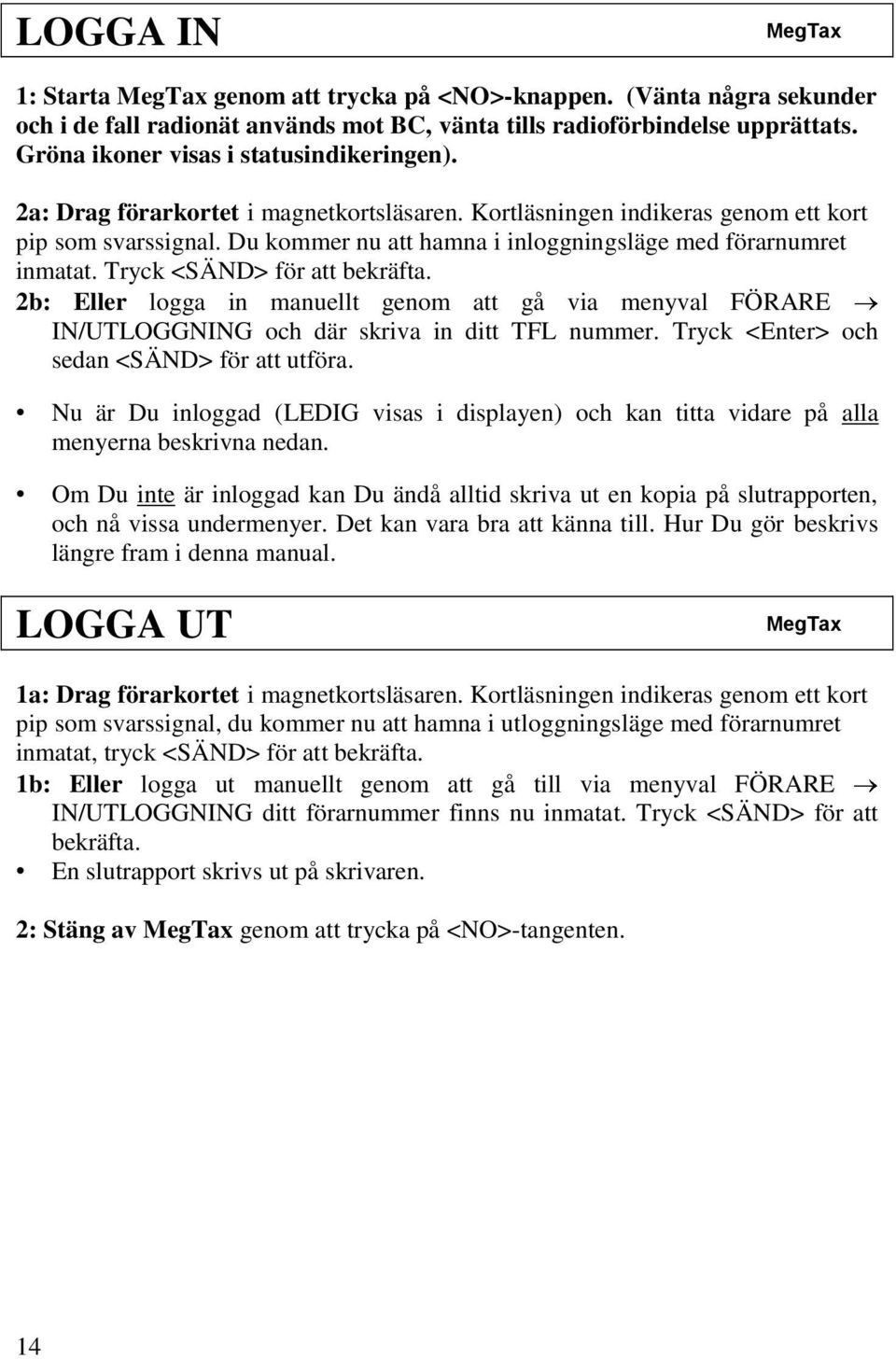 2b: Eller logga in manuellt genom att gå via menyval FÖRARE IN/UTLOGGNING och där skriva in ditt TFL nummer. Tryck <Enter> och sedan <SÄND> för att utföra.