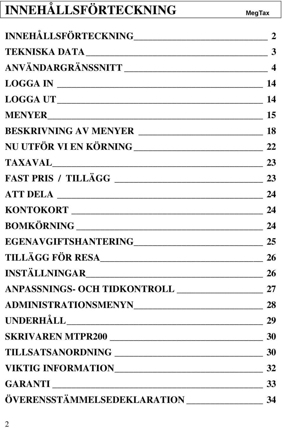 BOMKÖRNING 24 EGENAVGIFTSHANTERING 25 TILLÄGG FÖR RESA 26 INSTÄLLNINGAR 26 ANPASSNINGS- OCH TIDKONTROLL 27