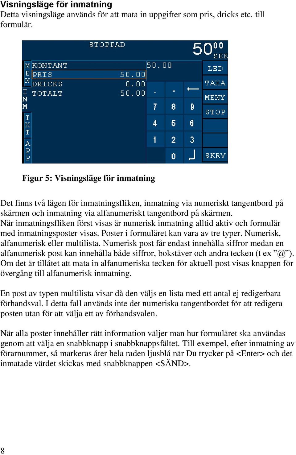 När inmatningsfliken först visas är numerisk inmatning alltid aktiv och formulär med inmatningsposter visas. Poster i formuläret kan vara av tre typer. Numerisk, alfanumerisk eller multilista.