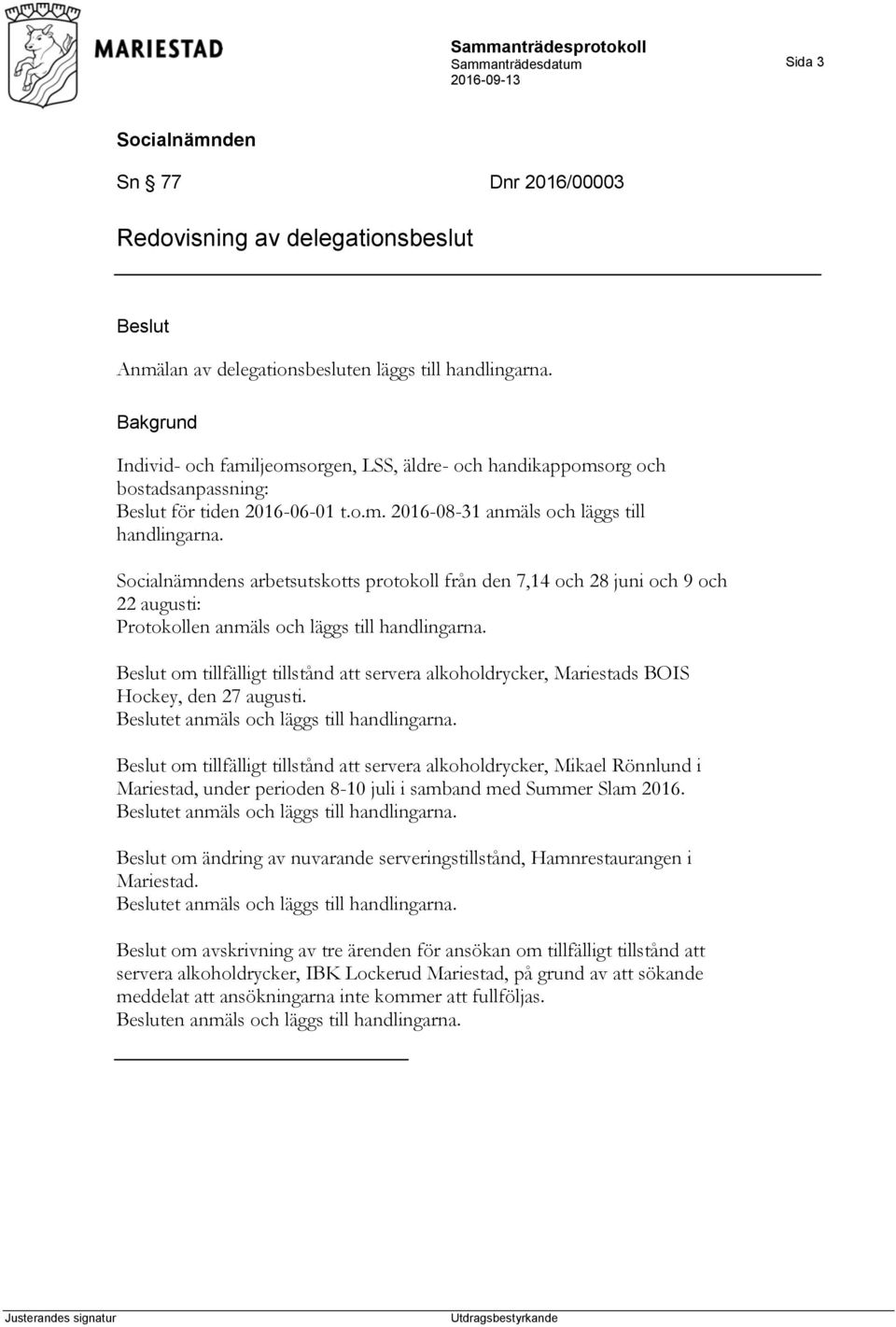 s arbetsutskotts protokoll från den 7,14 och 28 juni och 9 och 22 augusti: Protokollen anmäls och läggs till handlingarna.