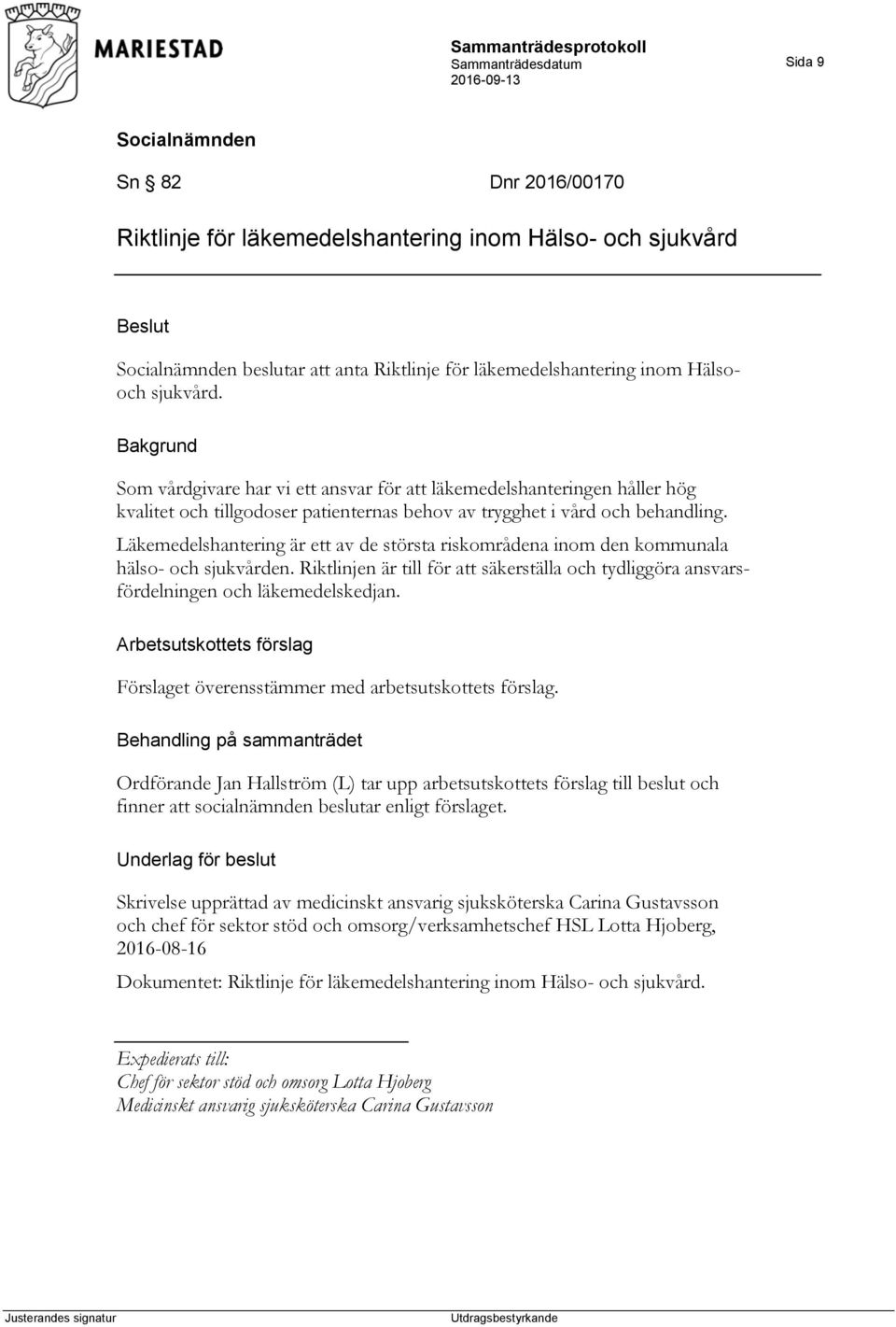 Läkemedelshantering är ett av de största riskområdena inom den kommunala hälso- och sjukvården. Riktlinjen är till för att säkerställa och tydliggöra ansvarsfördelningen och läkemedelskedjan.