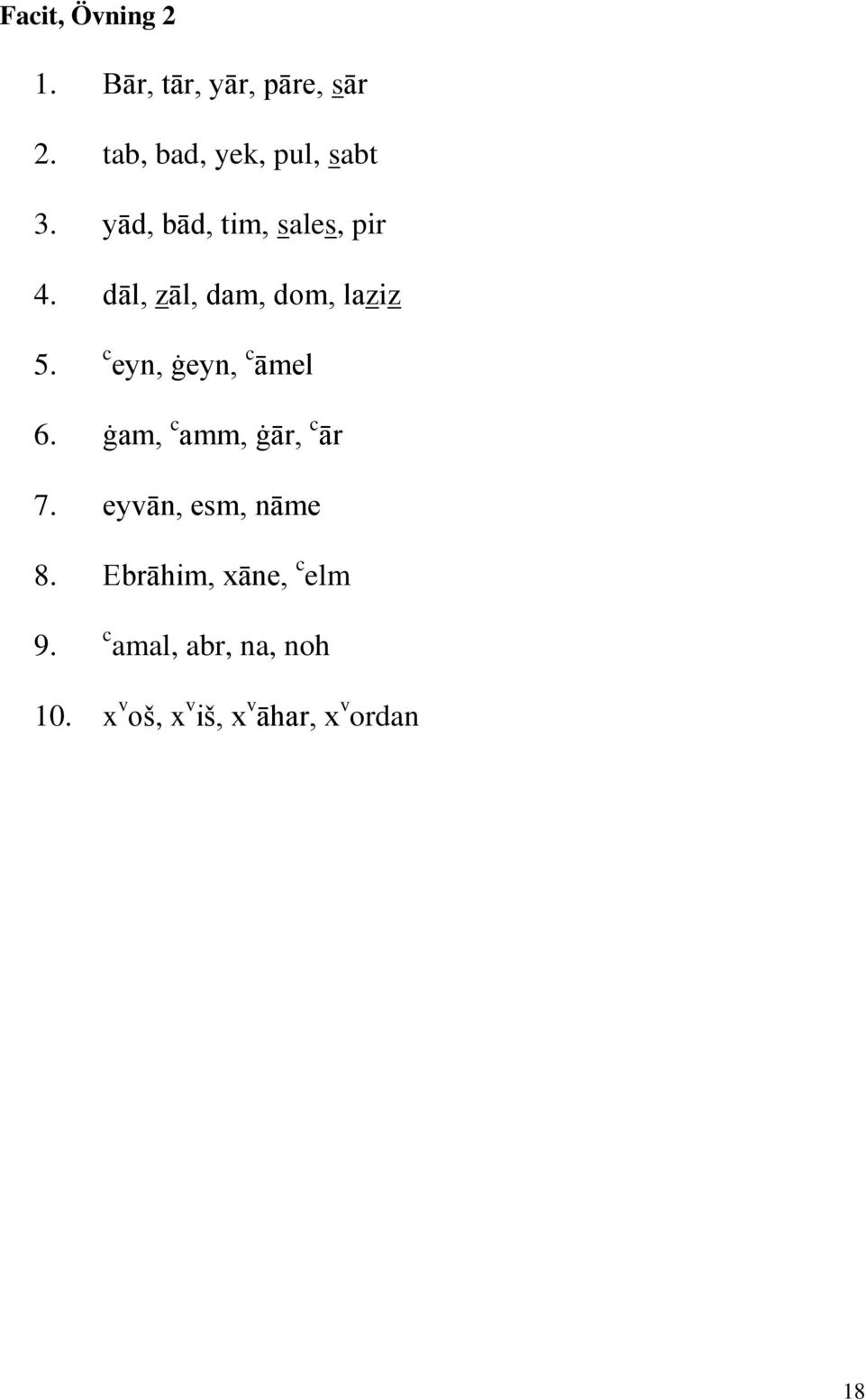 dāl, zāl, dam, dom, laziz 5. c eyn, ġeyn, c āmel 6.
