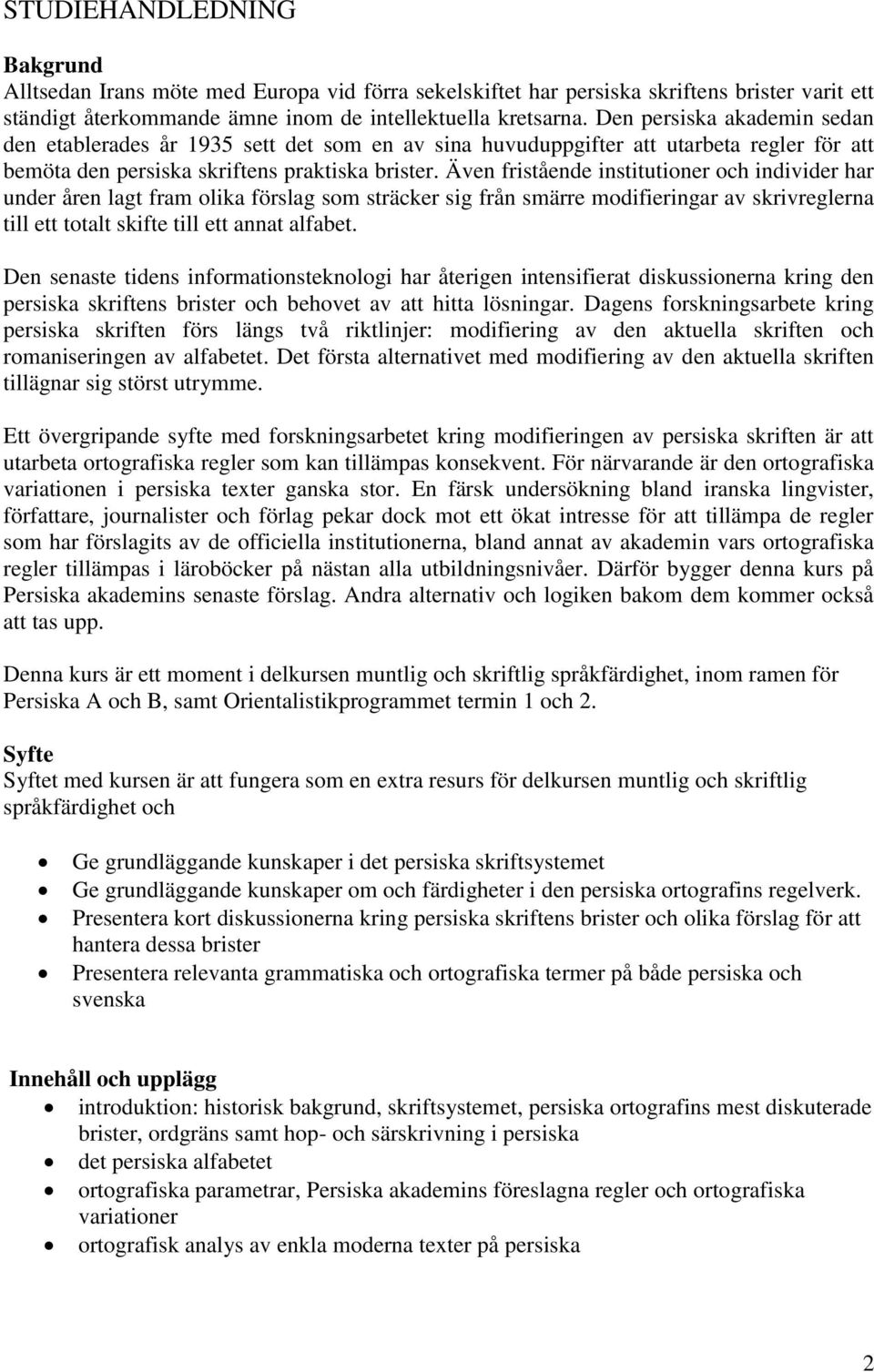 Även fristående institutioner och individer har under åren lagt fram olika förslag som sträcker sig från smärre modifieringar av skrivreglerna till ett totalt skifte till ett annat alfabet.