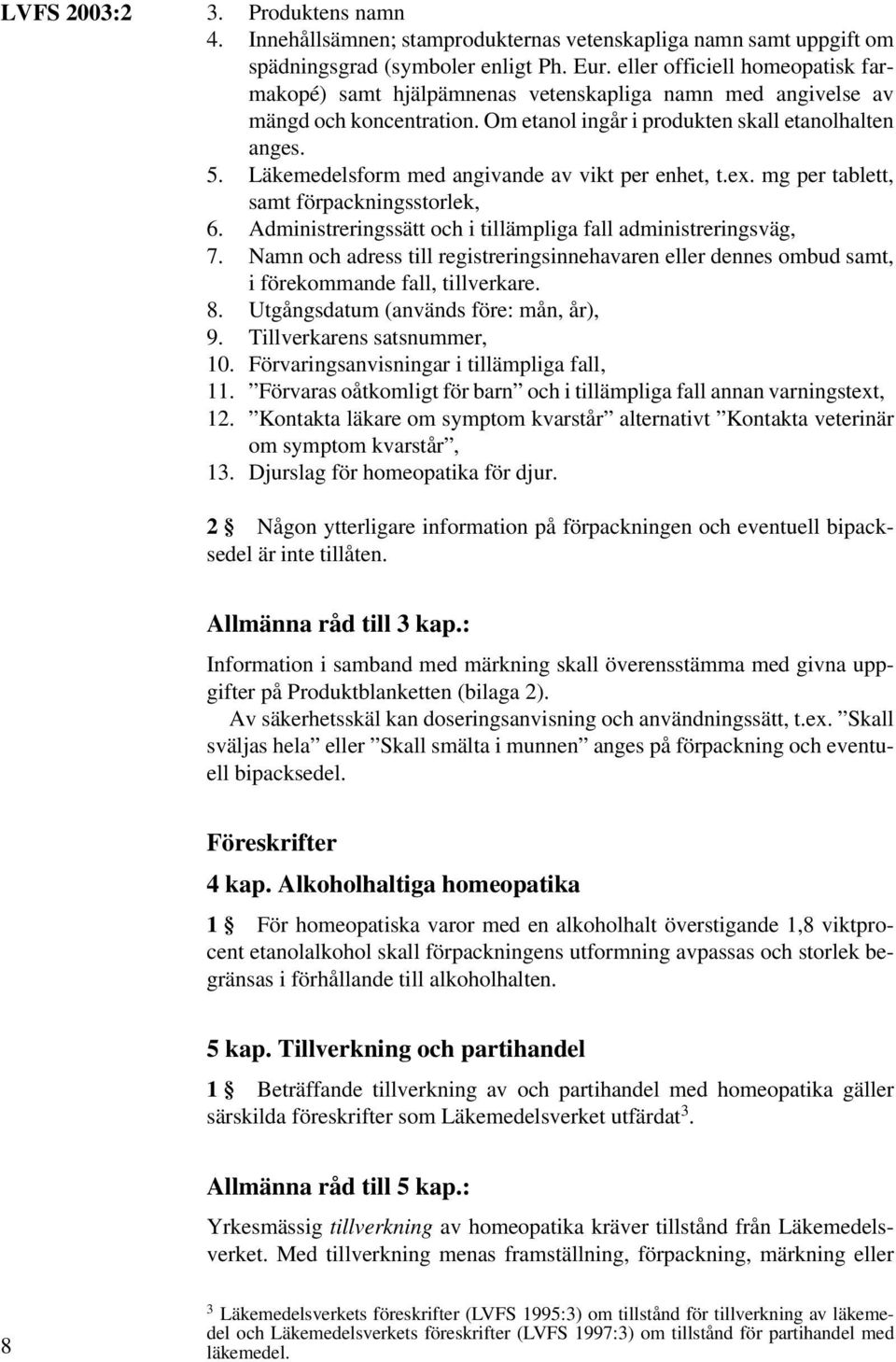 Läkemedelsform med angivande av vikt per enhet, t.ex. mg per tablett, samt förpackningsstorlek, 6. Administreringssätt och i tillämpliga fall administreringsväg, 7.