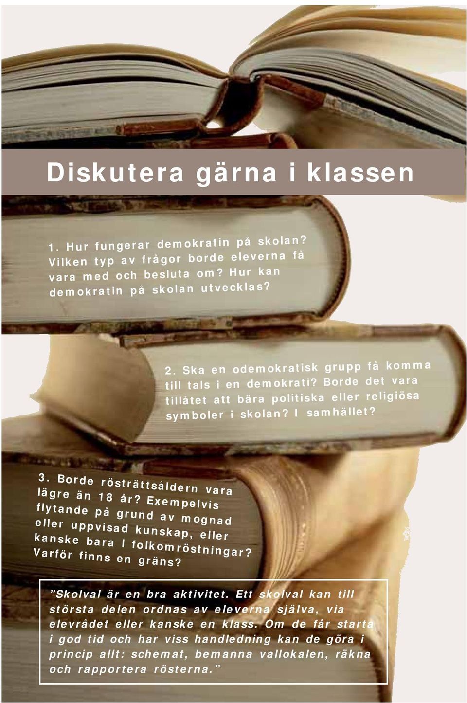 Borde rösträttsåldern vara lägre än 18 år? Exempelvis flytande på grund av mognad eller uppvisad kunskap, eller kanske bara i folkomröstningar? Varför finns en gräns?