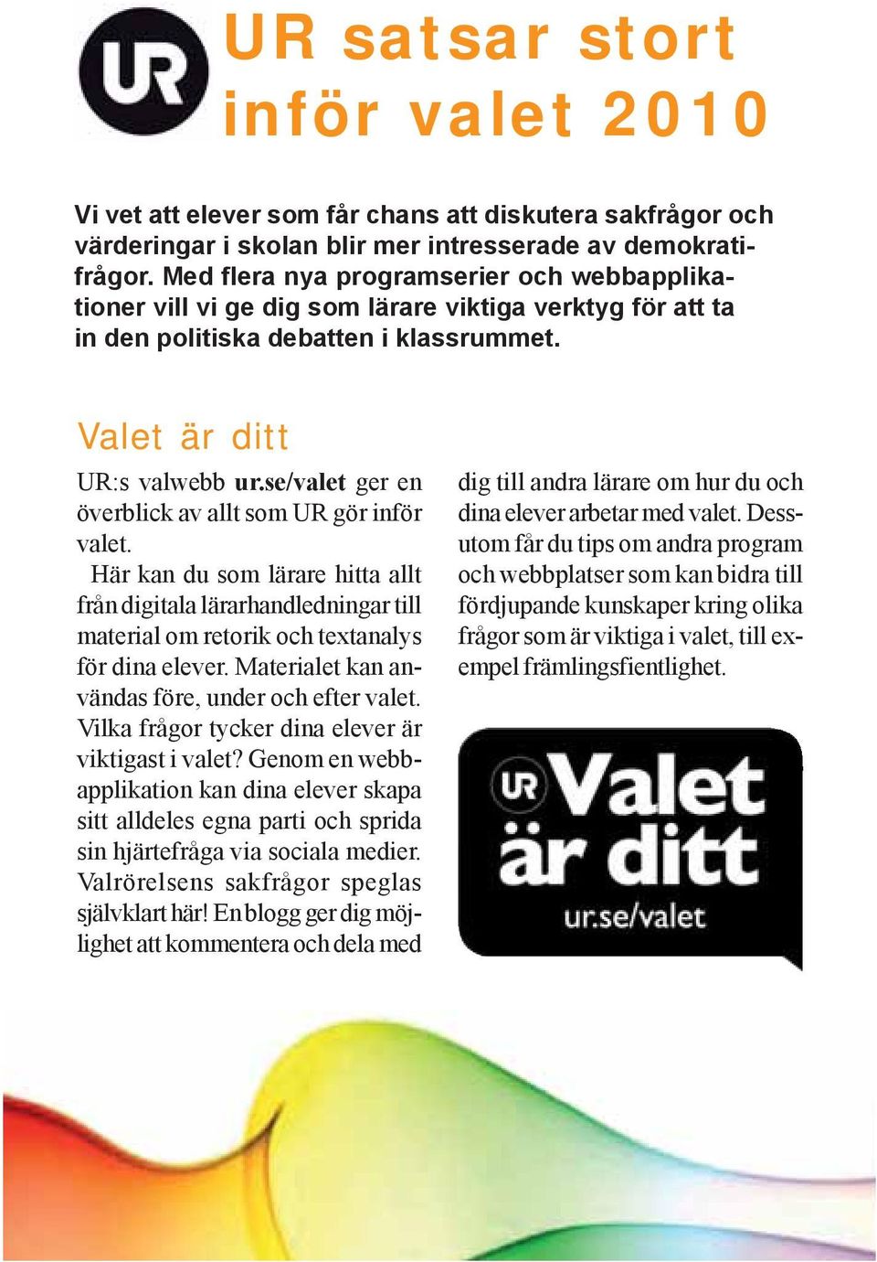 se/valet ger en överblick av allt som UR gör inför valet. Här kan du som lärare hitta allt från digitala lärarhandledningar till material om retorik och textanalys för dina elever.