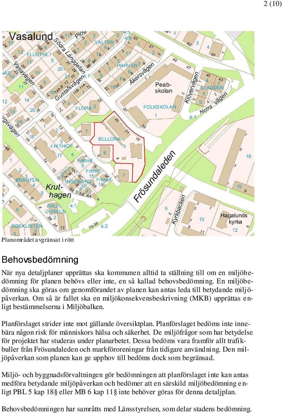 Om så är fallet ska en miljökonsekvensbeskrivning (MKB) upprättas enligt bestämmelserna i Miljöbalken. Planförslaget strider inte mot gällande översiktplan.