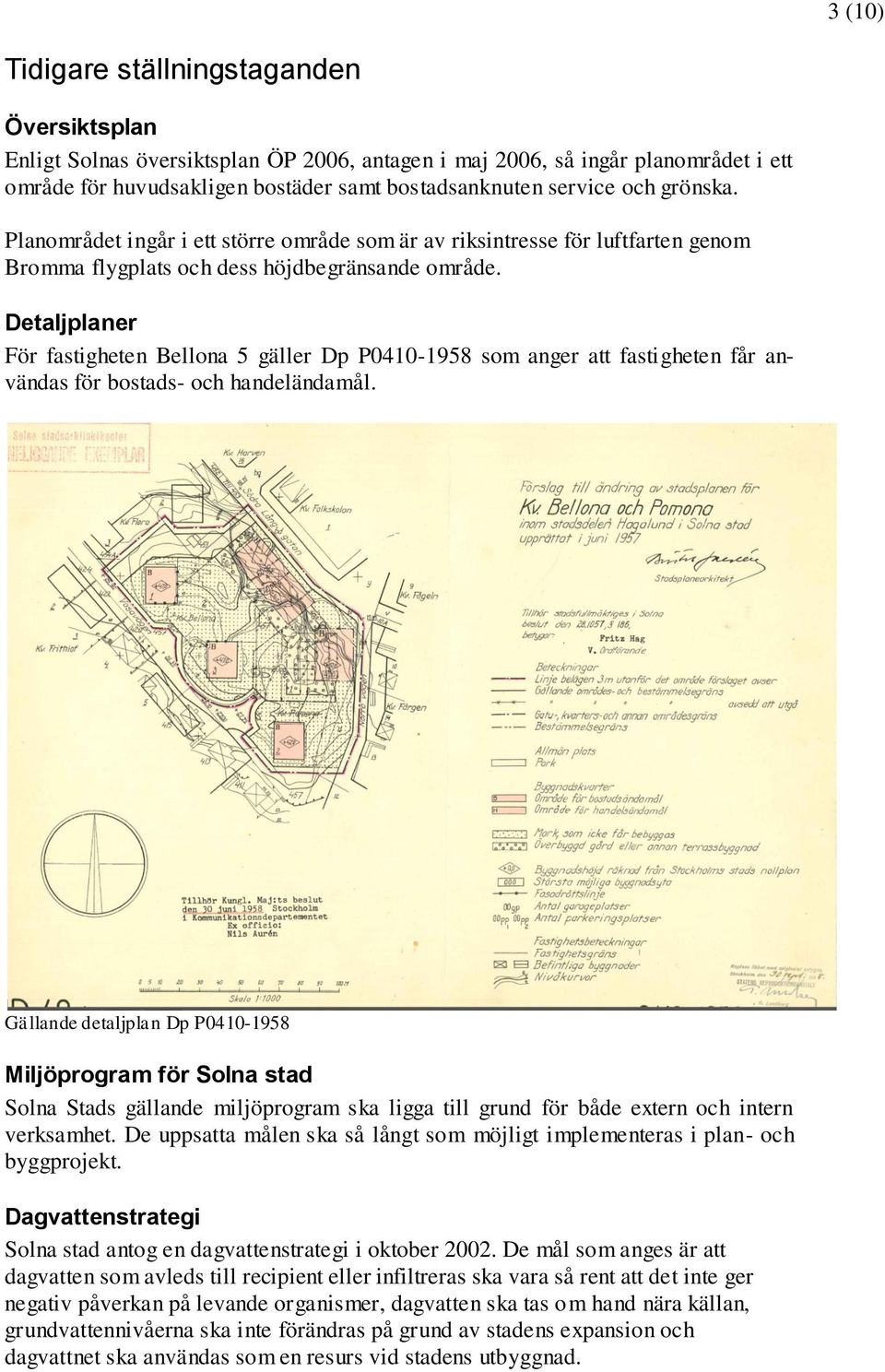 Detaljplaner För fastigheten Bellona 5 gäller Dp P0410-1958 som anger att fastigheten får användas för bostads- och handeländamål.