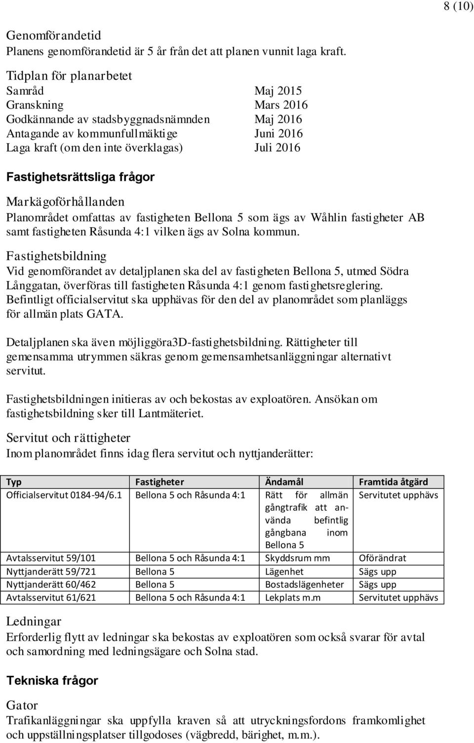 Fastighetsrättsliga frågor Markägoförhållanden Planområdet omfattas av fastigheten Bellona 5 som ägs av Wåhlin fastigheter AB samt fastigheten Råsunda 4:1 vilken ägs av Solna kommun.