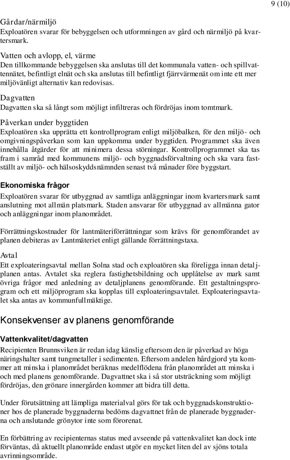 miljövänligt alternativ kan redovisas. Dagvatten Dagvatten ska så långt som möjligt infiltreras och fördröjas inom tomtmark.