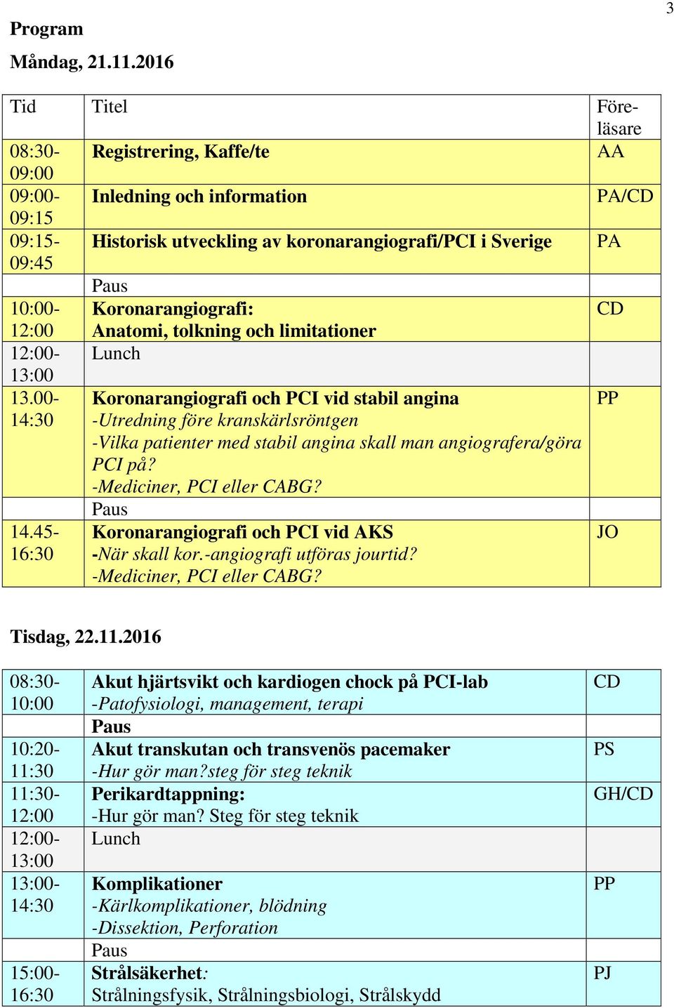 Koronarangiografi: CD 12:00 Anatomi, tolkning och limitationer 12:00- Lunch 13:00 13.