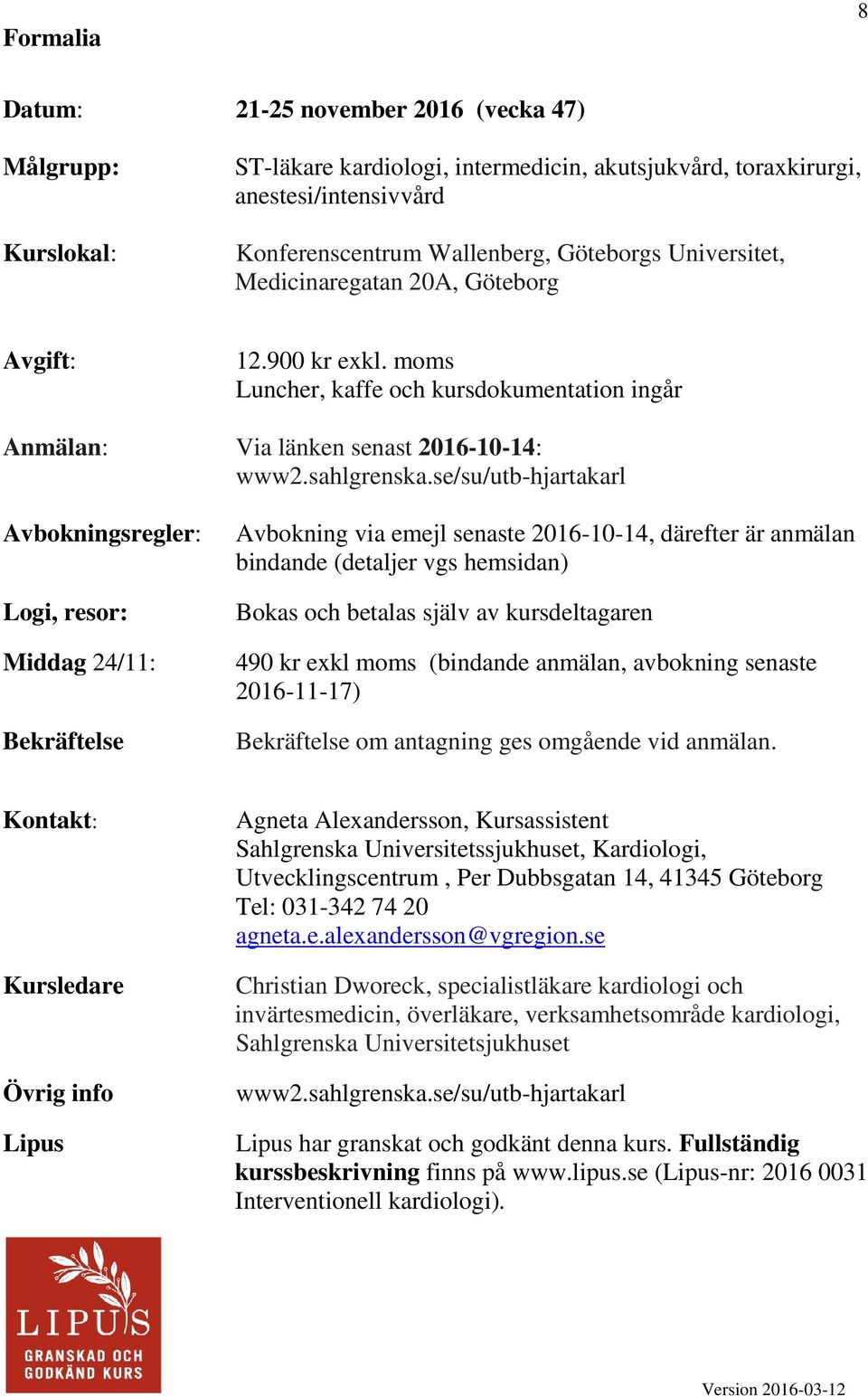 se/su/utb-hjartakarl Avbokningsregler: Logi, resor: Middag 24/11: Bekräftelse Avbokning via emejl senaste 2016-10-14, därefter är anmälan bindande (detaljer vgs hemsidan) Bokas och betalas själv av