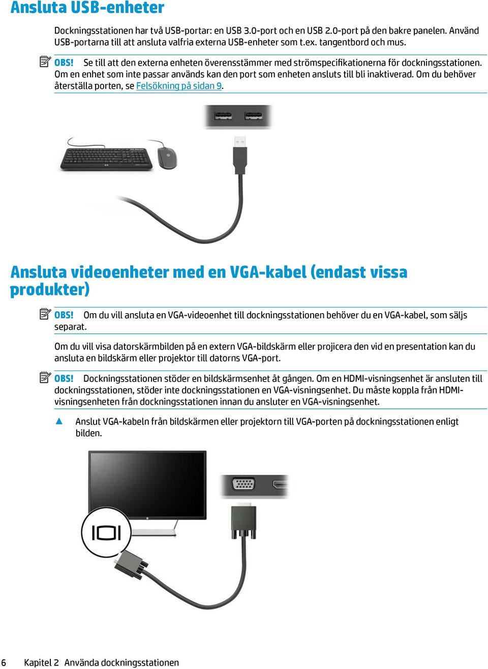 Om du behöver återställa porten, se Felsökning på sidan 9. Ansluta videoenheter med en VGA-kabel (endast vissa produkter) OBS!