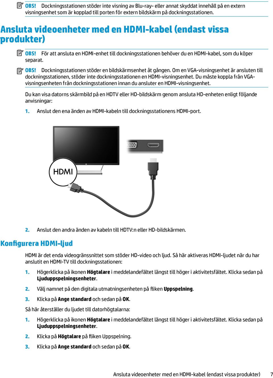 Om en VGA-visningsenhet är ansluten till dockningsstationen, stöder inte dockningsstationen en HDMI-visningsenhet.