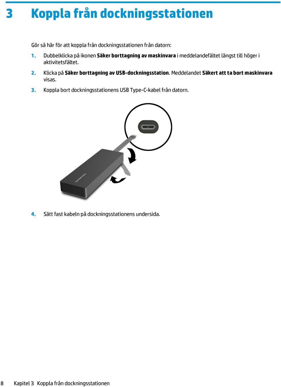 Klicka på Säker borttagning av USB-dockningsstation. Meddelandet Säkert att ta bort maskinvara visas. 3.