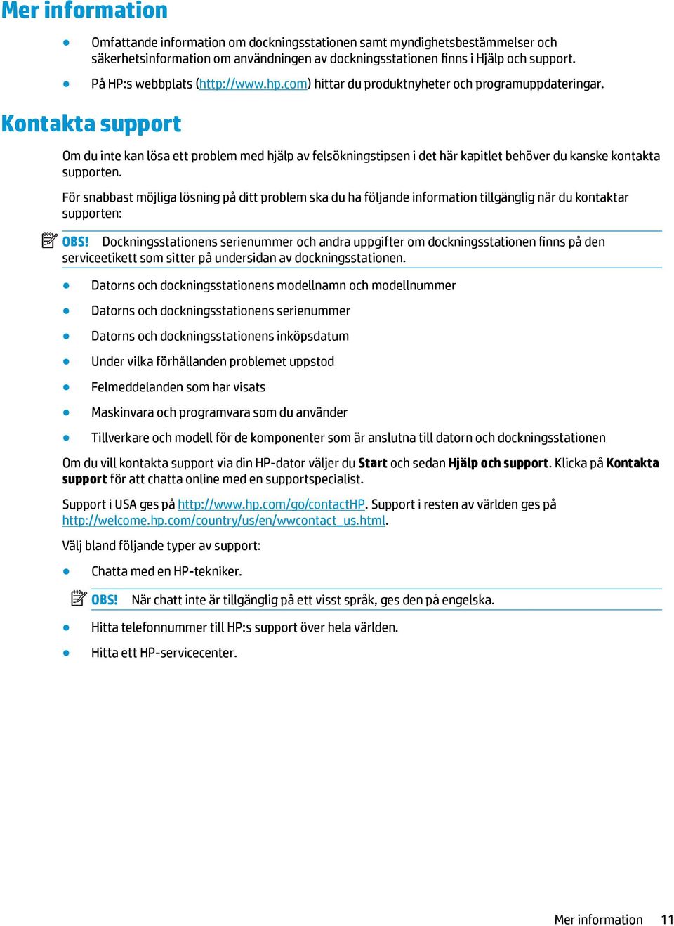 Kontakta support Om du inte kan lösa ett problem med hjälp av felsökningstipsen i det här kapitlet behöver du kanske kontakta supporten.