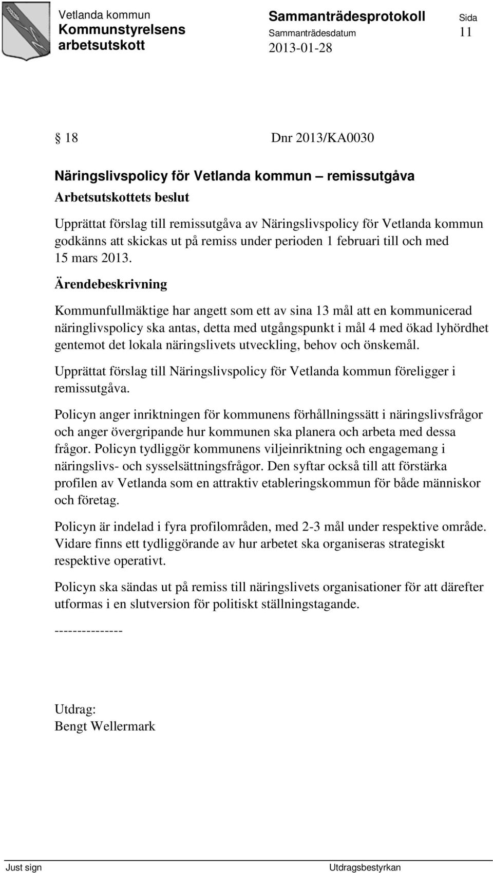 Kommunfullmäktige har angett som ett av sina 13 mål att en kommunicerad näringlivspolicy ska antas, detta med utgångspunkt i mål 4 med ökad lyhördhet gentemot det lokala näringslivets utveckling,