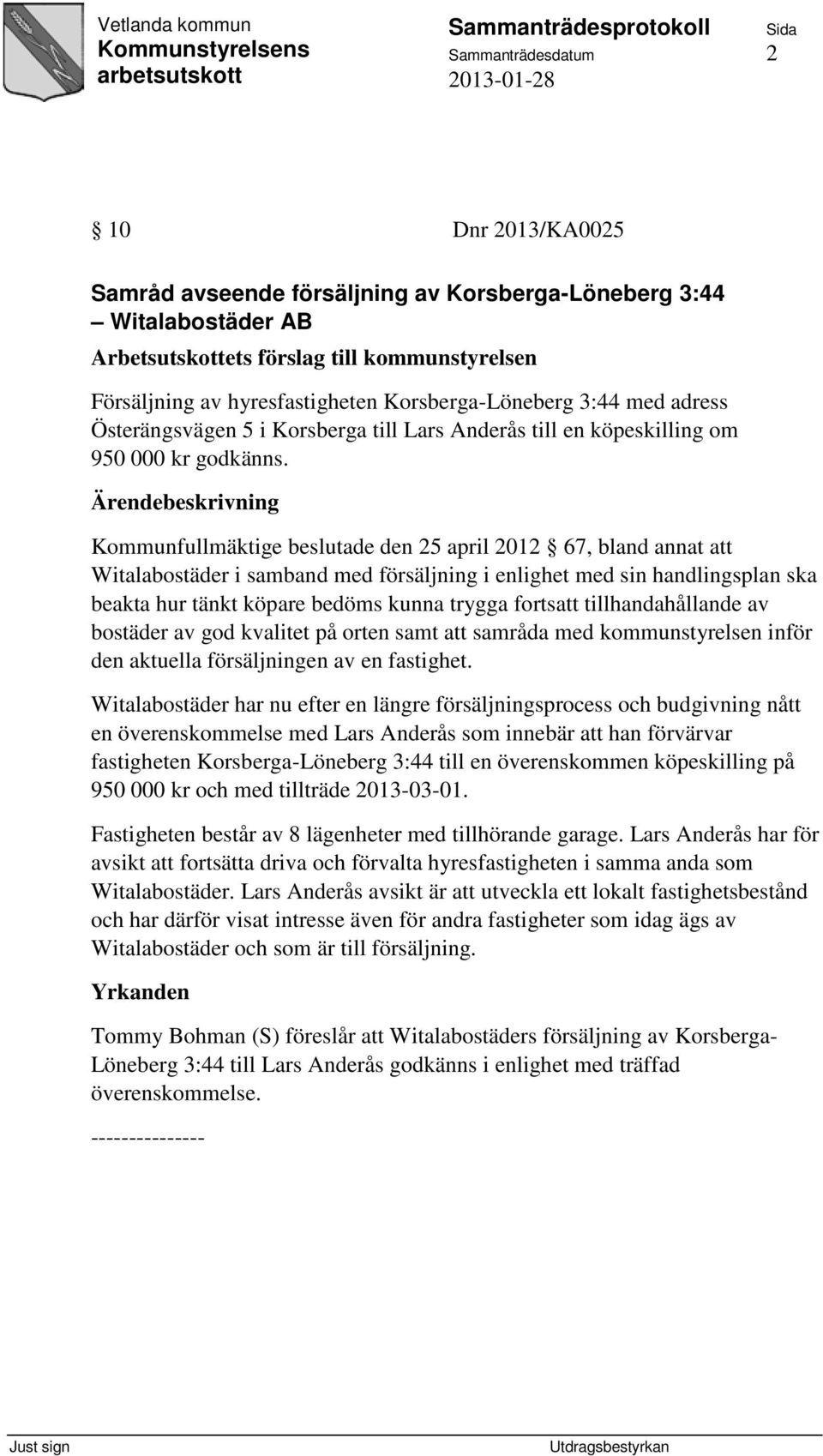 Kommunfullmäktige beslutade den 25 april 2012 67, bland annat att Witalabostäder i samband med försäljning i enlighet med sin handlingsplan ska beakta hur tänkt köpare bedöms kunna trygga fortsatt