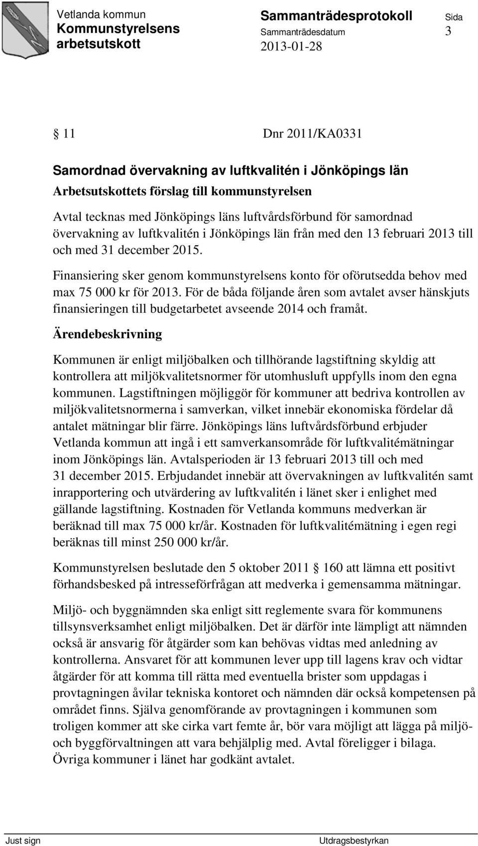 Finansiering sker genom kommunstyrelsens konto för oförutsedda behov med max 75 000 kr för 2013.