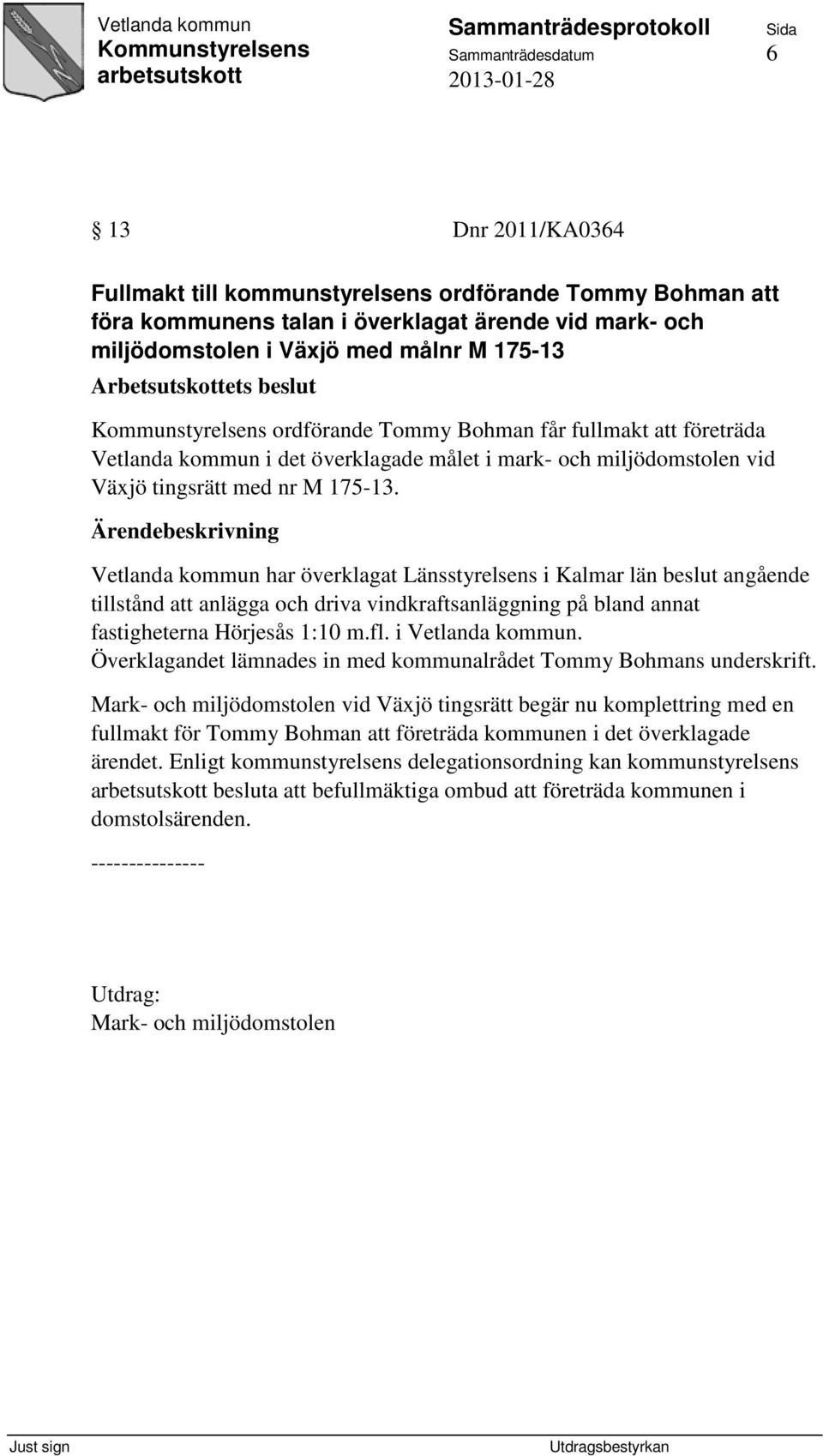 Vetlanda kommun har överklagat Länsstyrelsens i Kalmar län beslut angående tillstånd att anlägga och driva vindkraftsanläggning på bland annat fastigheterna Hörjesås 1:10 m.fl. i Vetlanda kommun.