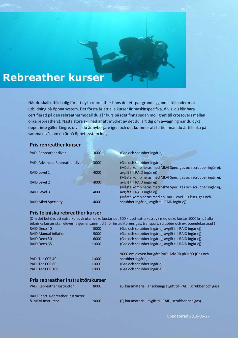 Pris rebreather kurser PADI Rebreather diver 3000 (Gas och scrubber ingår ej) PADI Advanced Rebreather diver 3000 (Gas och scrubber ingår ej) RAID Level 1 4000 (Måste kombineras med MkVI Spec, gas