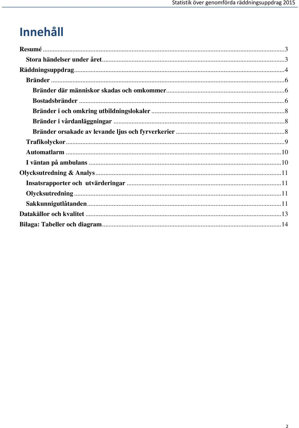 .. 8 Bränder orsakade av levande ljus och fyrverkerier... 8 Trafikolyckor... 9 Automatlarm... 10 I väntan på ambulans.