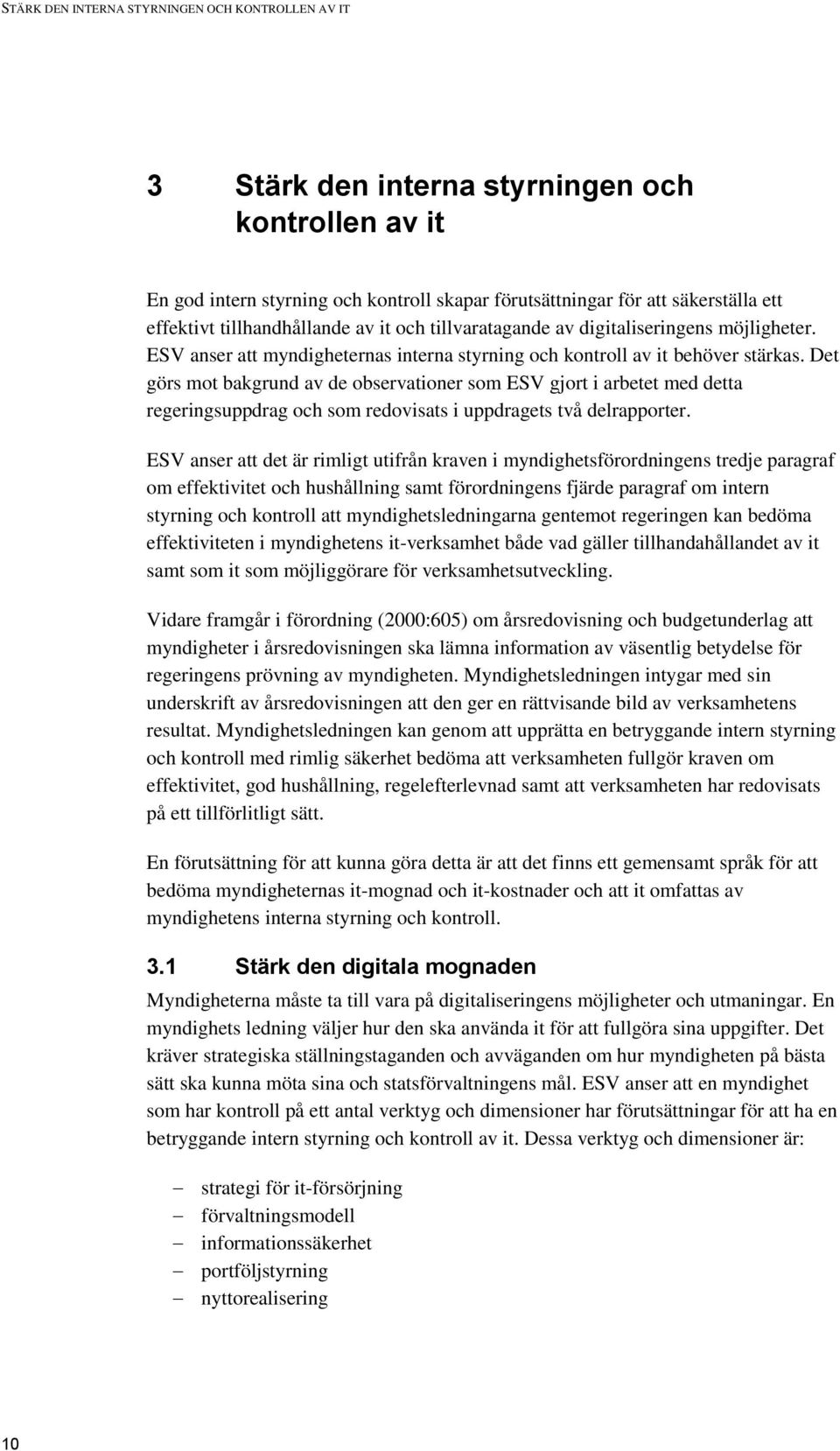 Det görs mot bakgrund av de observationer som ESV gjort i arbetet med detta regeringsuppdrag och som redovisats i uppdragets två delrapporter.