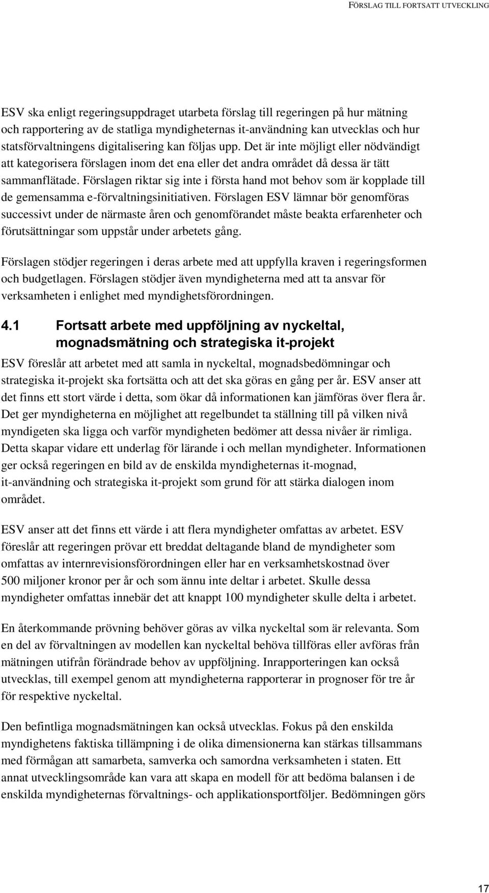 Förslagen riktar sig inte i första hand mot behov som är kopplade till de gemensamma e-förvaltningsinitiativen.