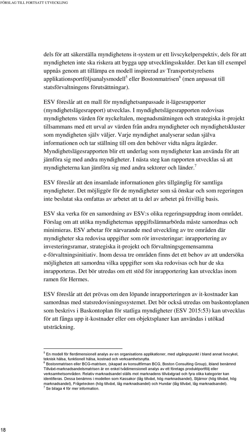 förutsättningar). ESV föreslår att en mall för myndighetsanpassade it-lägesrapporter (myndighetslägesrapport) utvecklas.