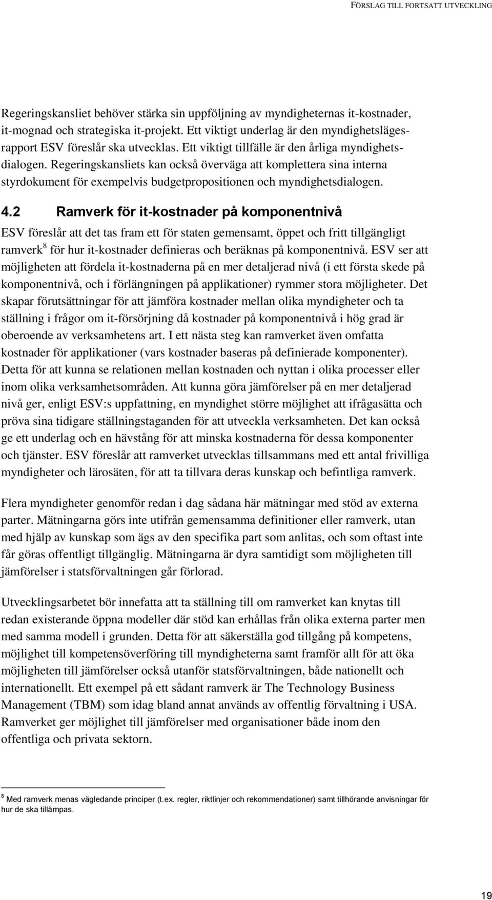 Regeringskansliets kan också överväga att komplettera sina interna styrdokument för exempelvis budgetpropositionen och myndighetsdialogen. 4.