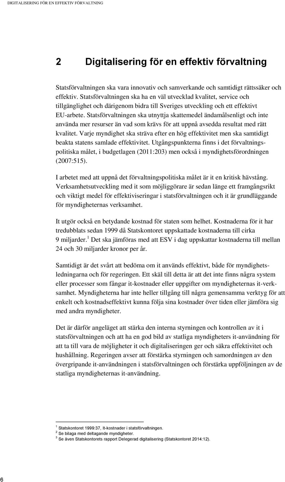 Statsförvaltningen ska utnyttja skattemedel ändamålsenligt och inte använda mer resurser än vad som krävs för att uppnå avsedda resultat med rätt kvalitet.